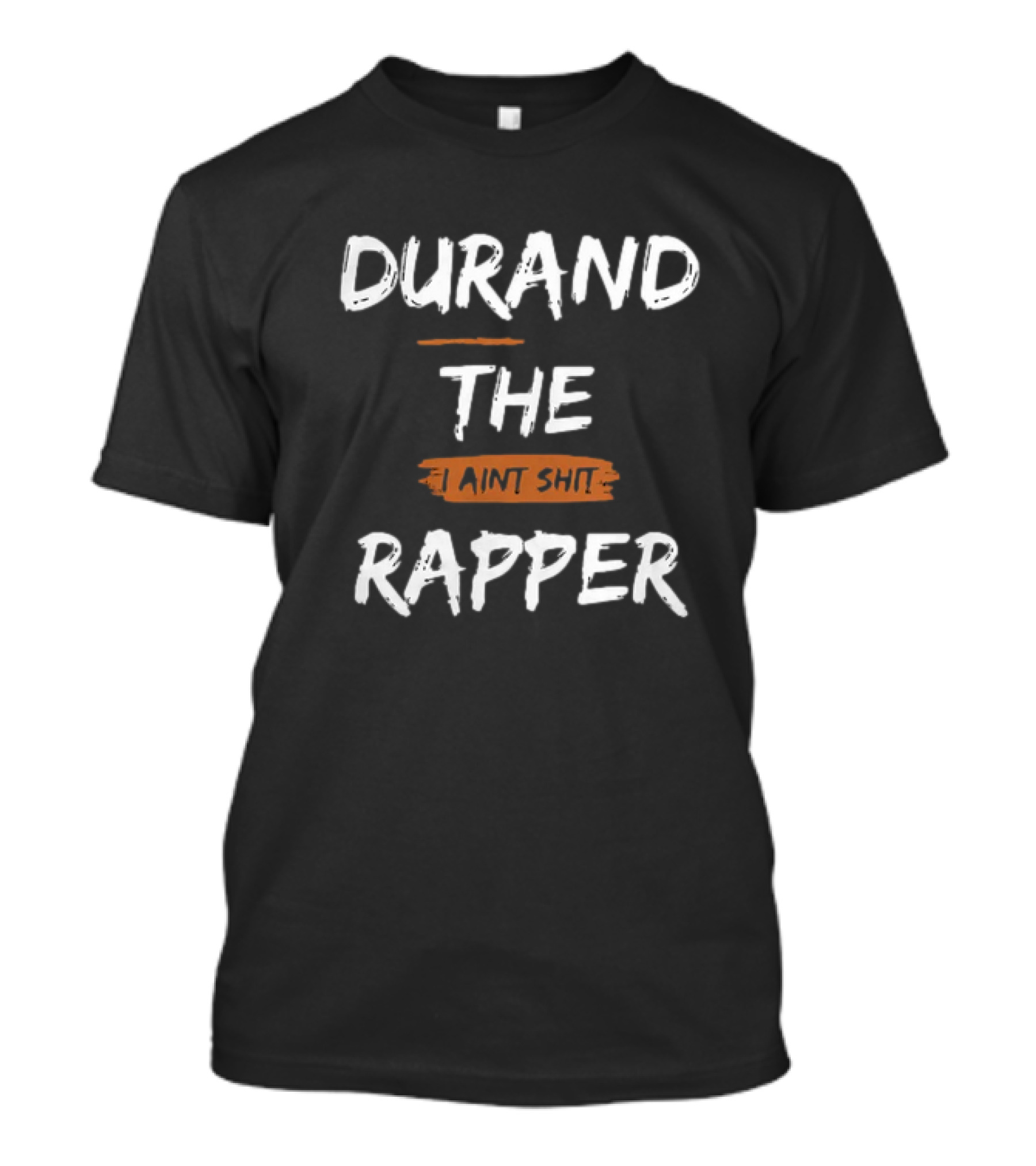 Durand The Rapper I Aint Shit Shop T-Shirt