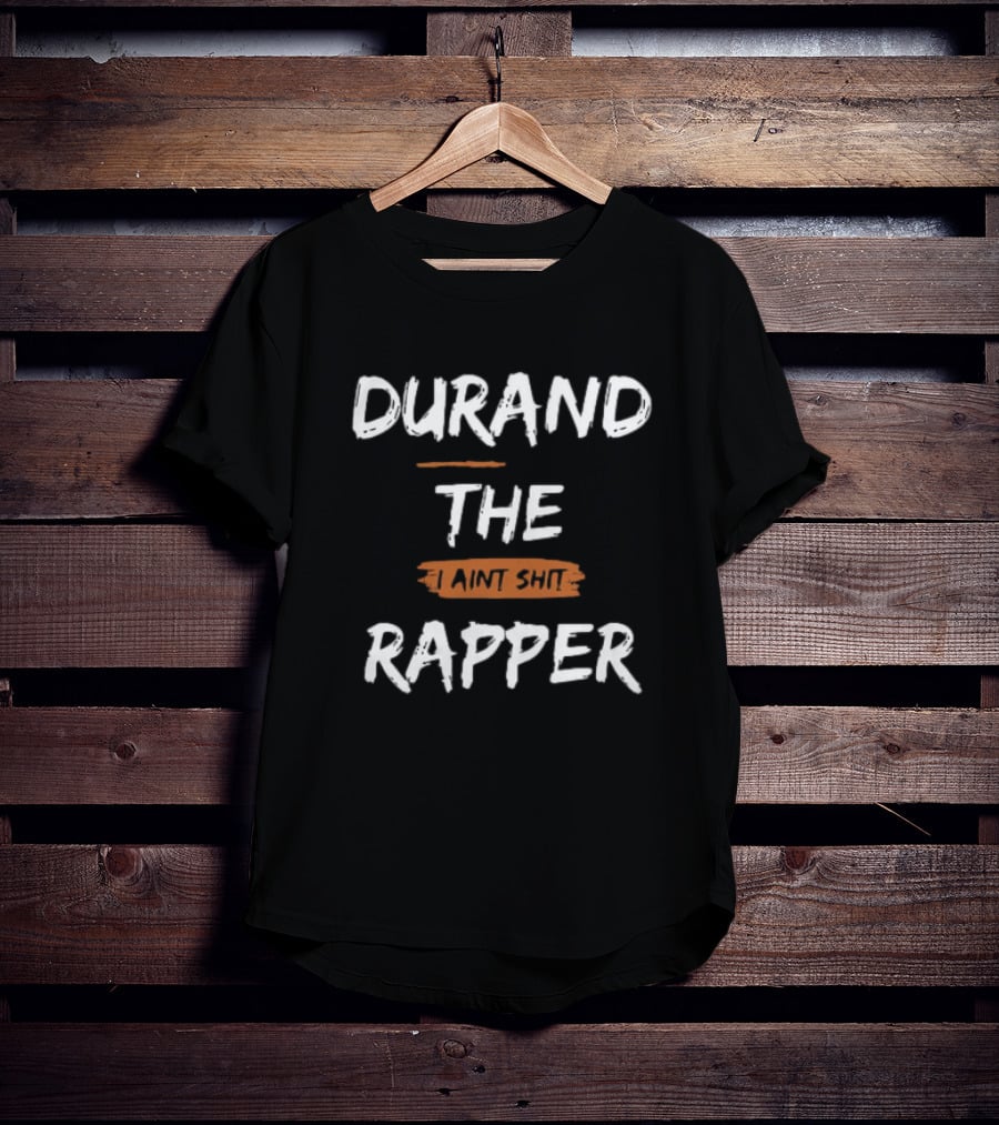 Durand The Rapper I Aint Shit Shop T-Shirt