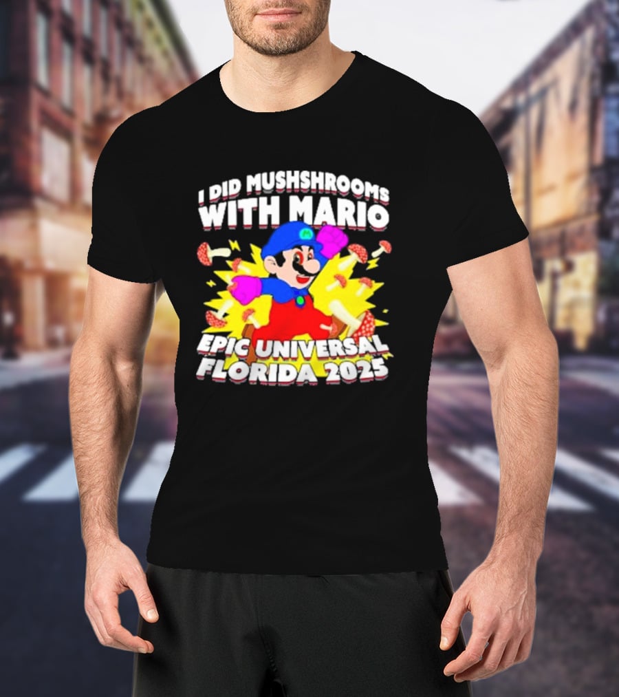 I Did Mushrooms With Mario Epic Universal Florida 2025 T-Shirt