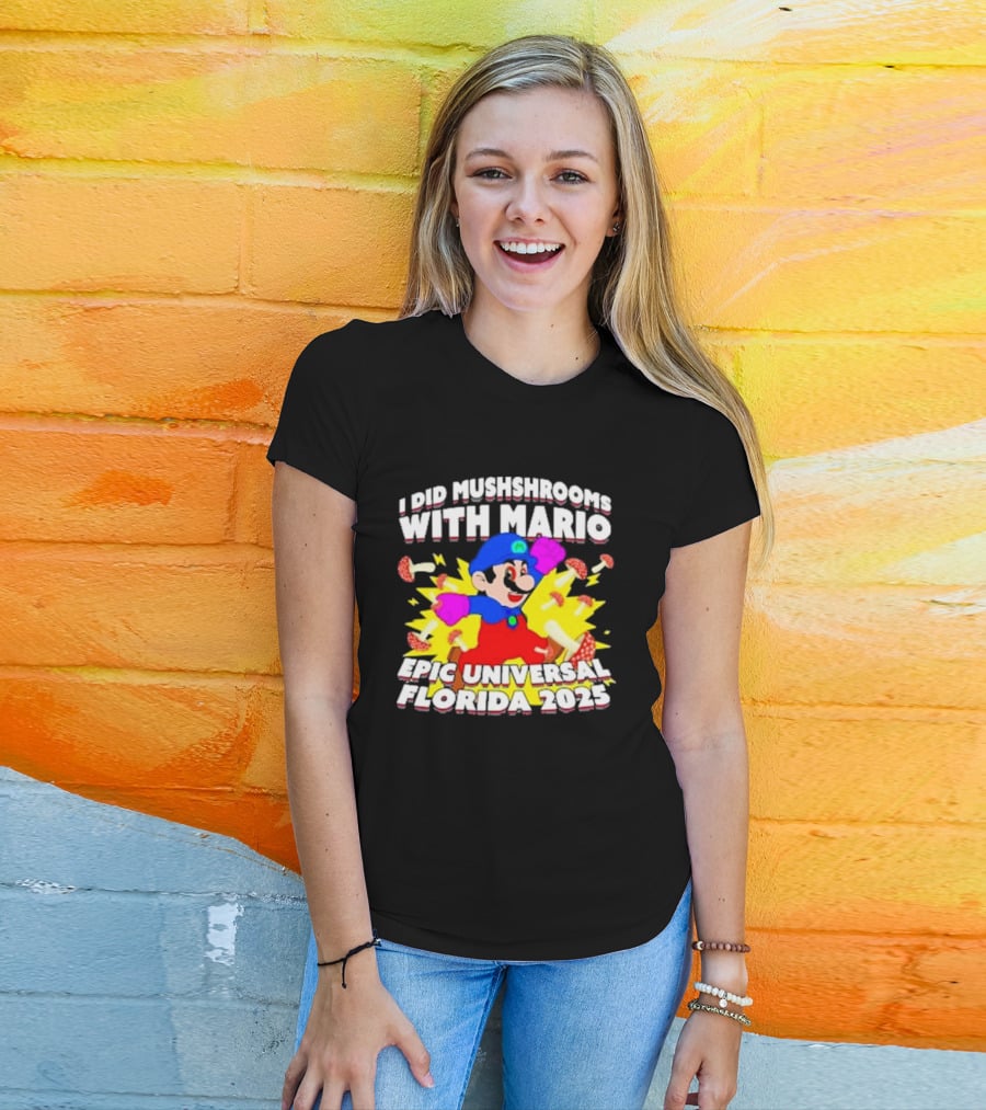 I Did Mushrooms With Mario Epic Universal Florida 2025 T-Shirt