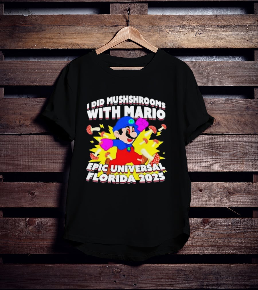 I Did Mushrooms With Mario Epic Universal Florida 2025 T-Shirt