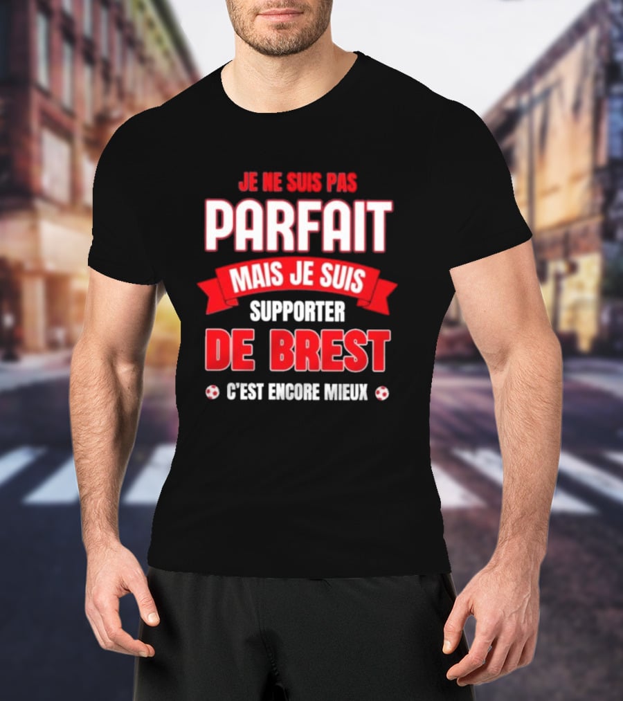 Je Ne Suis Pas Parfait Mais Je Suis Supporter De Brest C’est Encore Mieux Football Fan T-Shirt