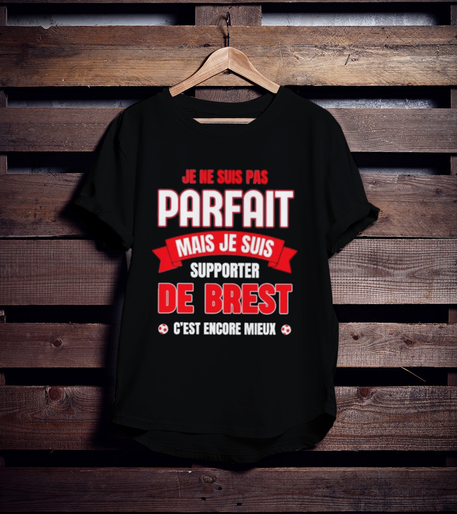 Je Ne Suis Pas Parfait Mais Je Suis Supporter De Brest C’est Encore Mieux Football Fan T-Shirt