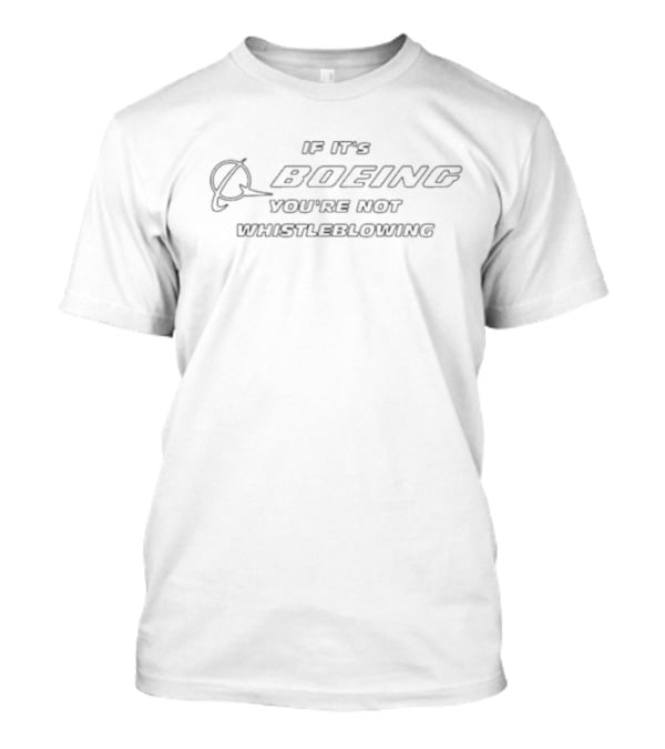 If It’s Boeing You’re Not Whistleblowing T-Shirt