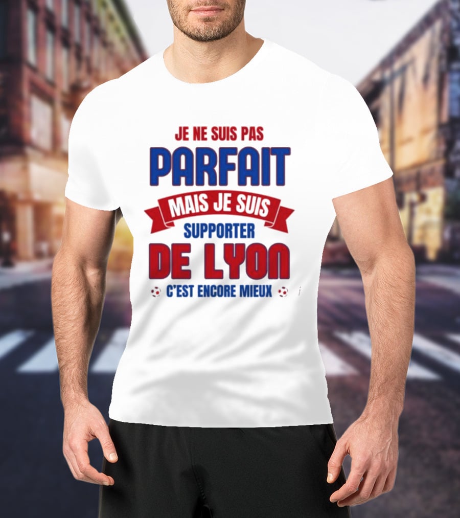 Je Ne Suis Pas Parfait Mais Je Suis Supporter De Lyon C’est Encore Mieux Football Fan T-Shirt