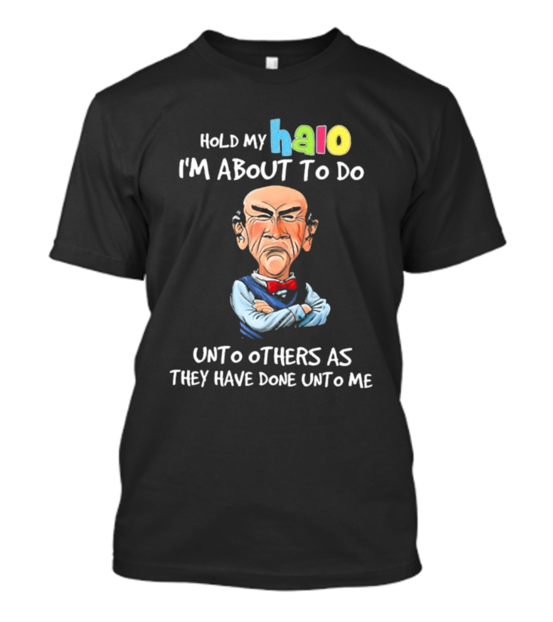 Hold My Halo I'm About To Do Unto Others As They Have Done Unto Me Jeff Dunham Character T-Shirt