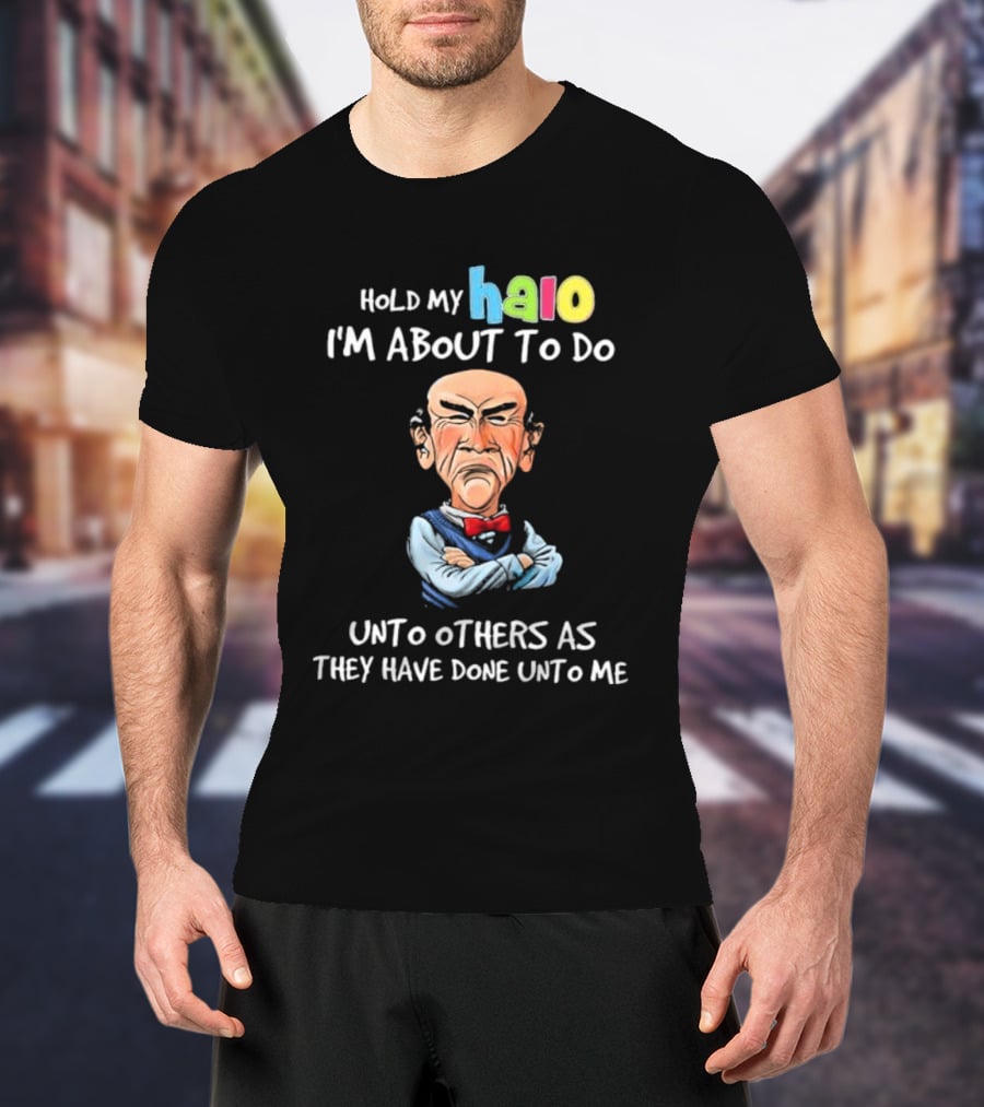 Hold My Halo I'm About To Do Unto Others As They Have Done Unto Me Jeff Dunham Character T-Shirt