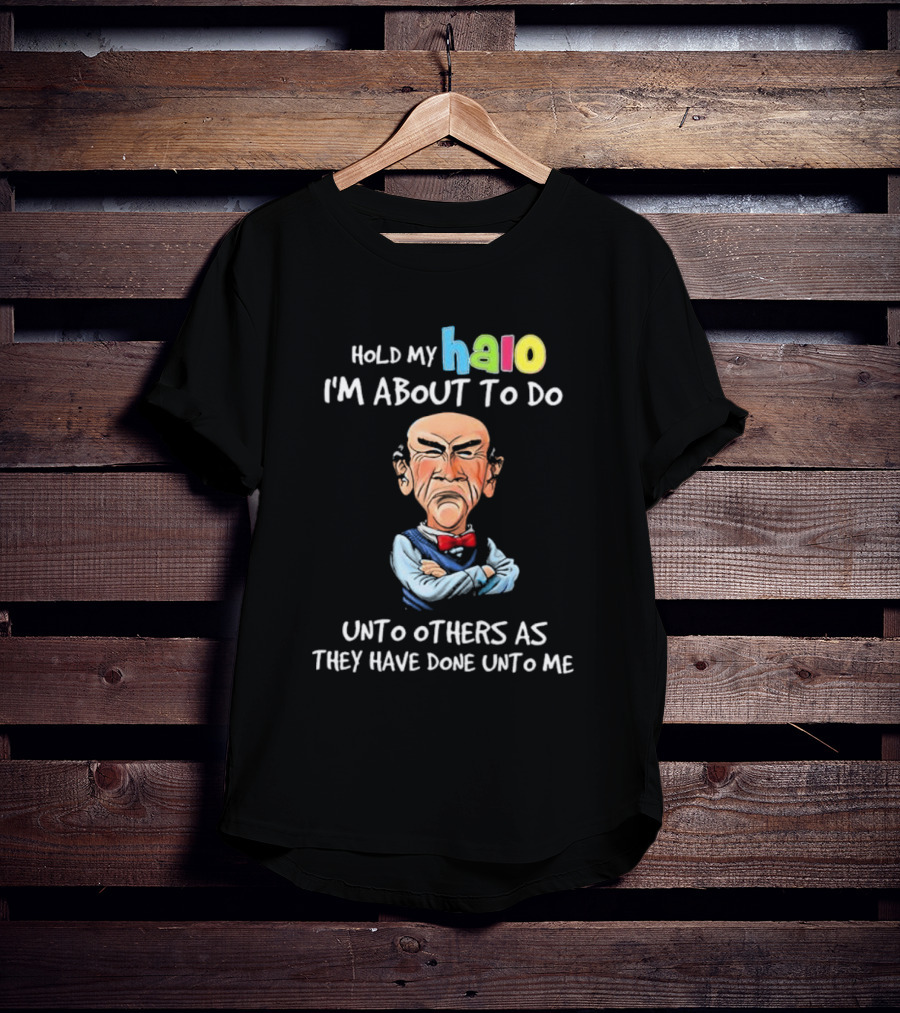 Hold My Halo I'm About To Do Unto Others As They Have Done Unto Me Jeff Dunham Character T-Shirt
