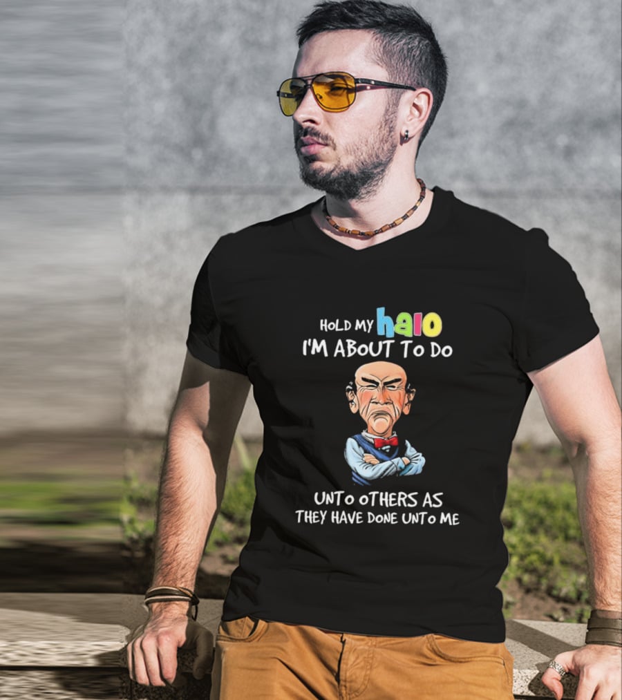 Hold My Halo I'm About To Do Unto Others As They Have Done Unto Me Jeff Dunham Character T-Shirt