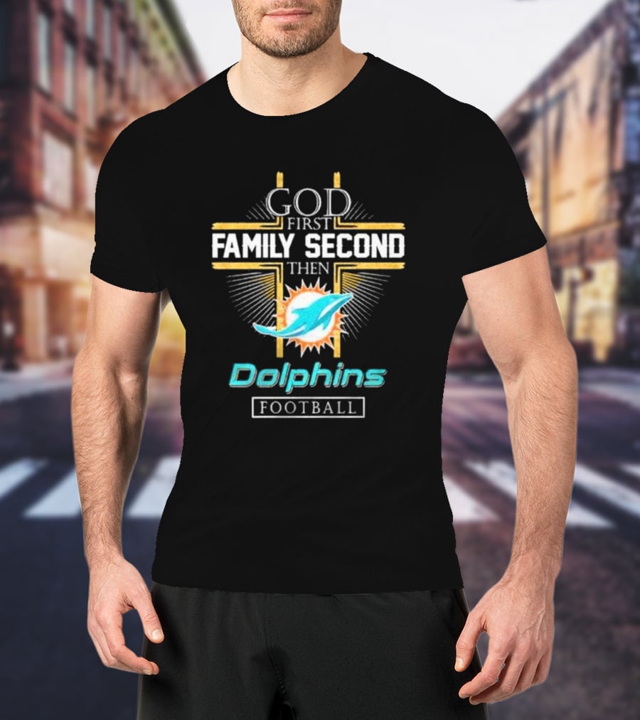 God First Family Second Then Dolphins Football Miami T-Shirt