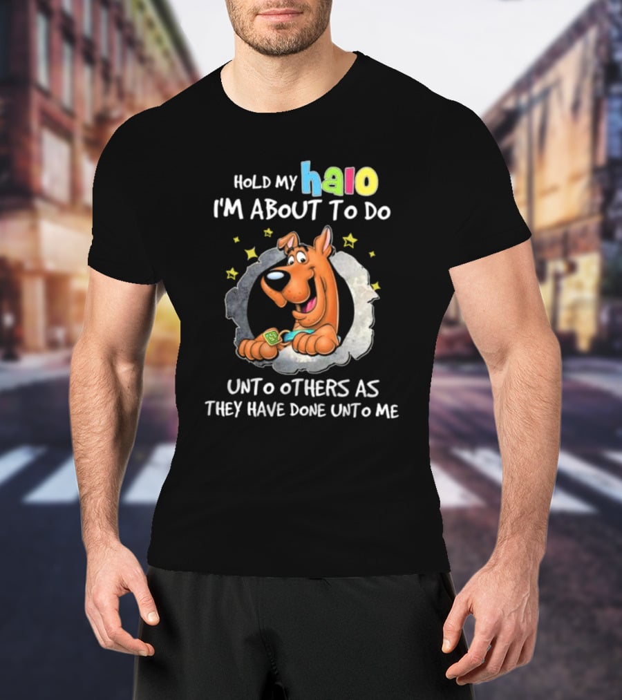 Scooby Doo Hold My Halo I'm About To Do Unto Others As They Have Done Unto Me T-Shirt