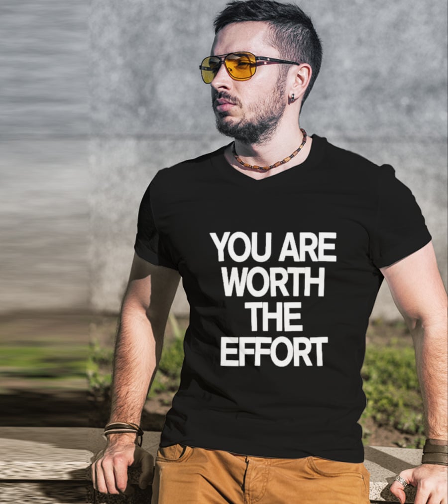You Are Worth The Effort Motivational Message T-Shirt