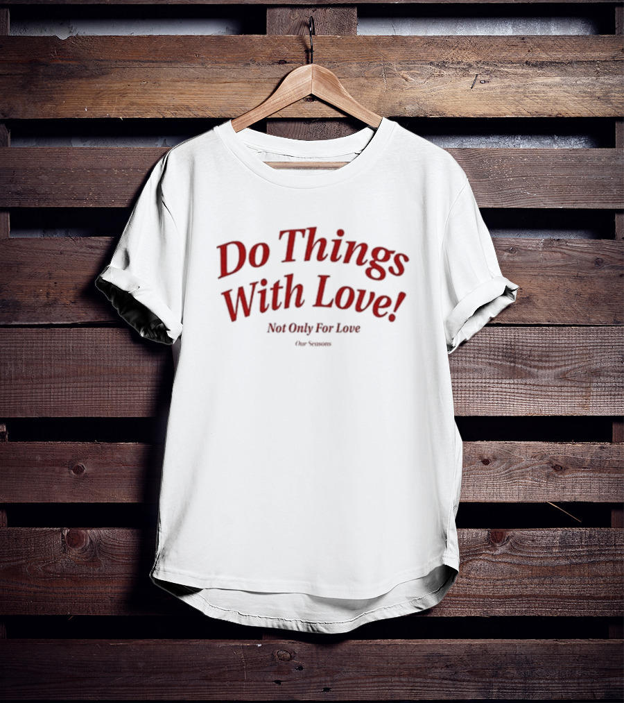 Do Things With Love Not Only For Love Our Season T-Shirt