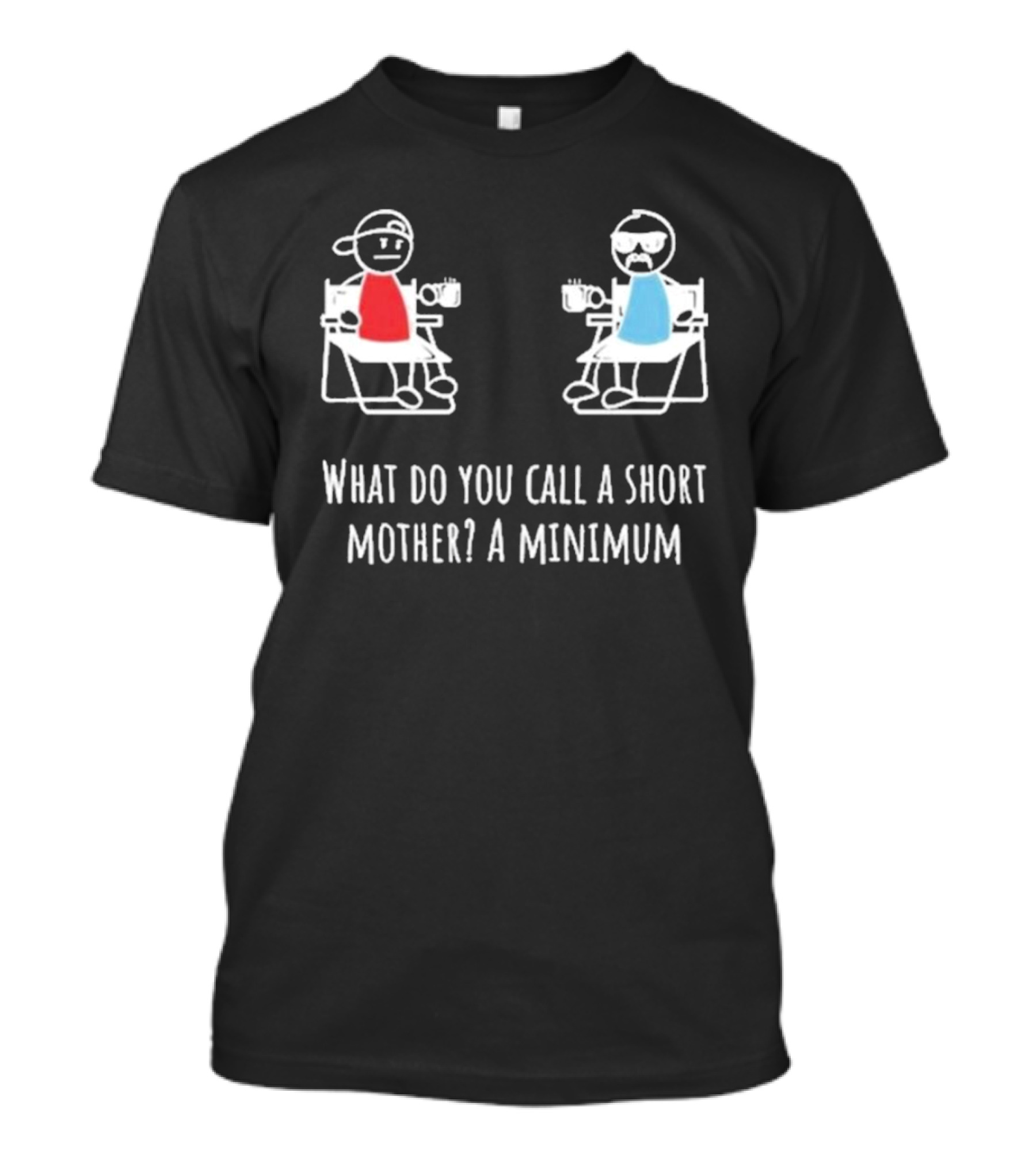 Logan Lisle What Do You Call A Short Mother A Minimum Stick Figure Characters With Coffee T-Shirt