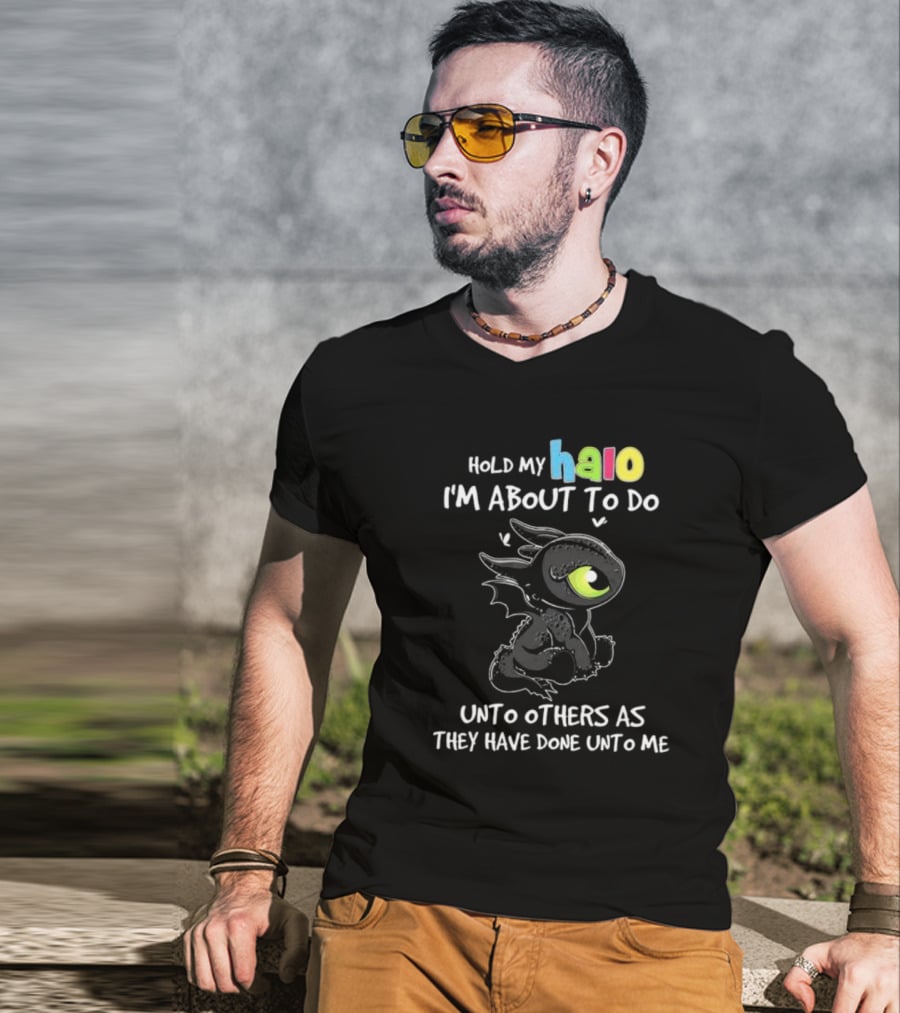 Hold My Halo I'm About To Do Unto Others As They Have Done Unto Me Toothless T-Shirt
