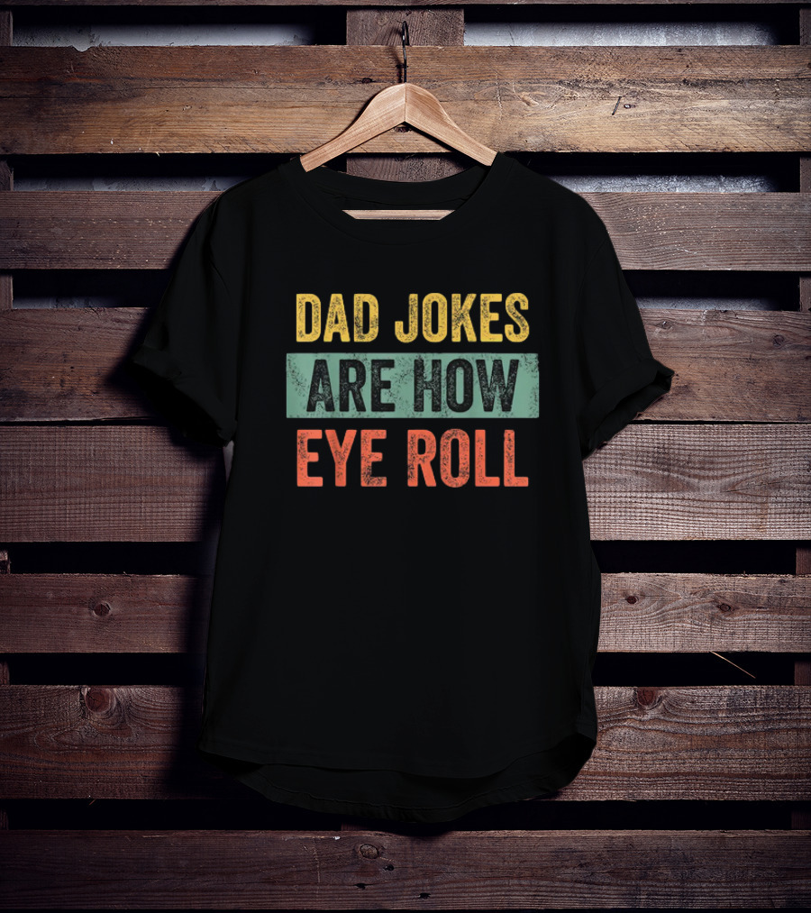 Dad Jokes Are How Eye Roll Funny Father's Day Gift For Dad T-Shirt