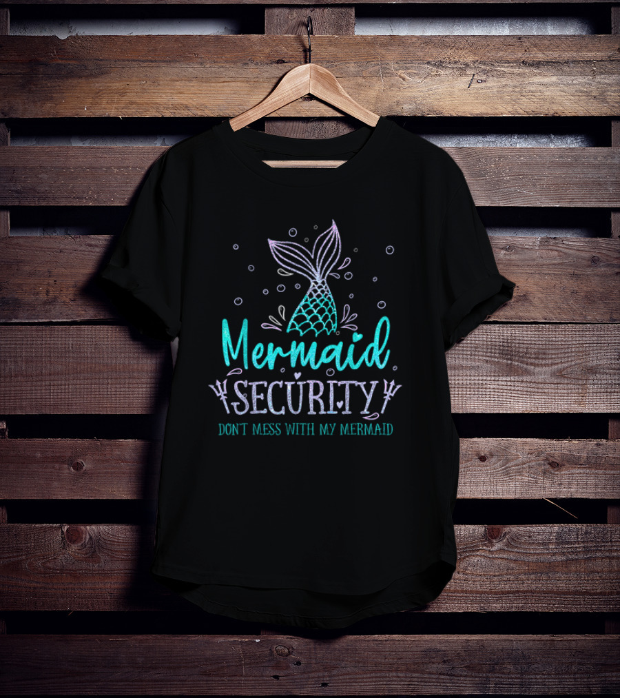 Mermaid Security Don't Mess With My Mermaid Merman Daddy Father's Day Merdad T-Shirt