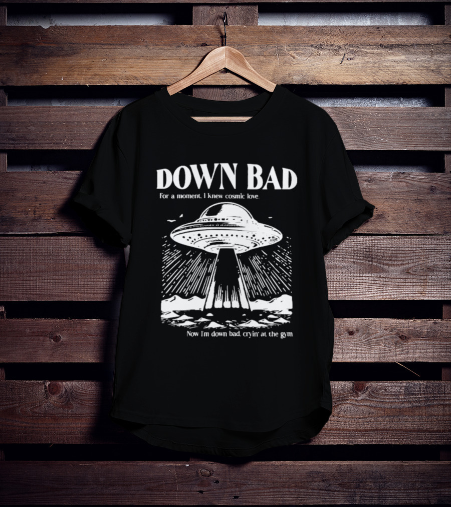 Down Bad UFO For A Moment I Knew Cosmic Love Now I'm Down Bad Cryin' At The Gym T-Shirt