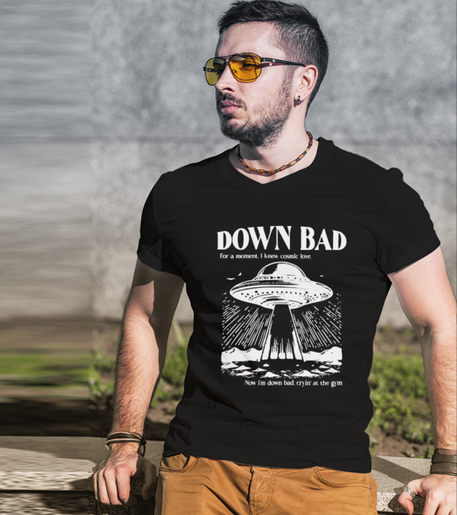 Down Bad UFO For A Moment I Knew Cosmic Love Now I'm Down Bad Cryin' At The Gym T-Shirt