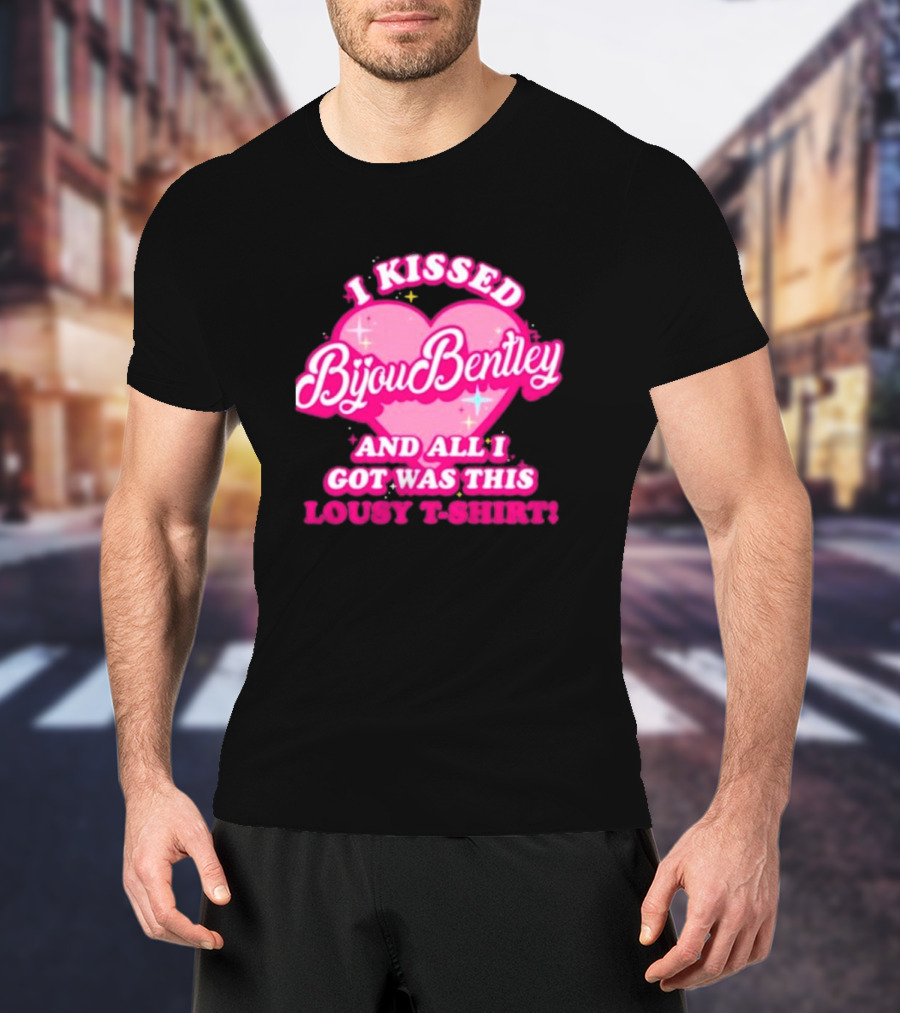 I Kissed Bijou Bentley And All I Got Was This Lousy T-Shirt
