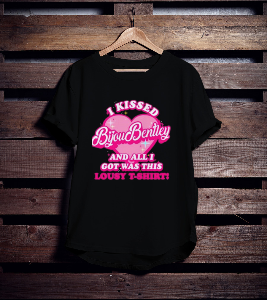 I Kissed Bijou Bentley And All I Got Was This Lousy T-Shirt