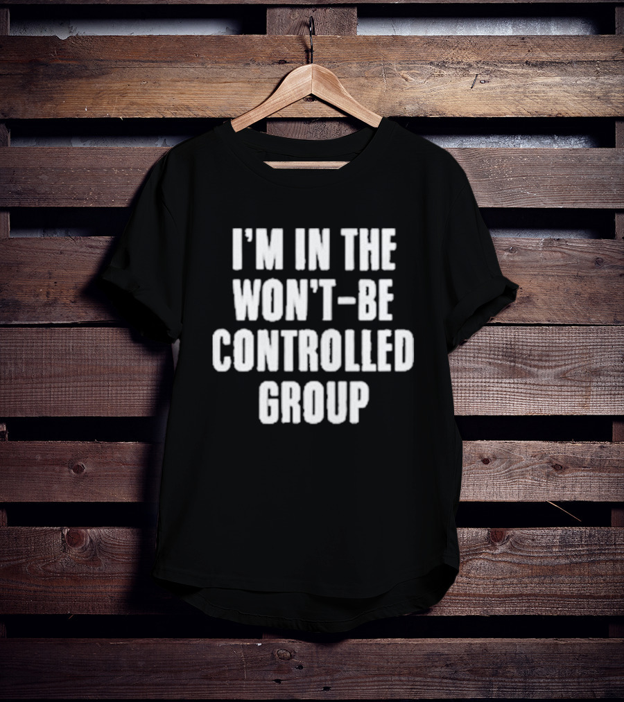 I'm In The Won't Be Controlled Group T-Shirt