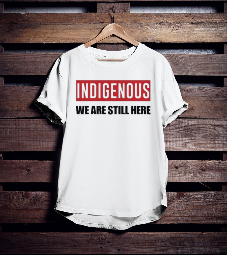 Indigenous We Are Still Here Stoic Native T-Shirt