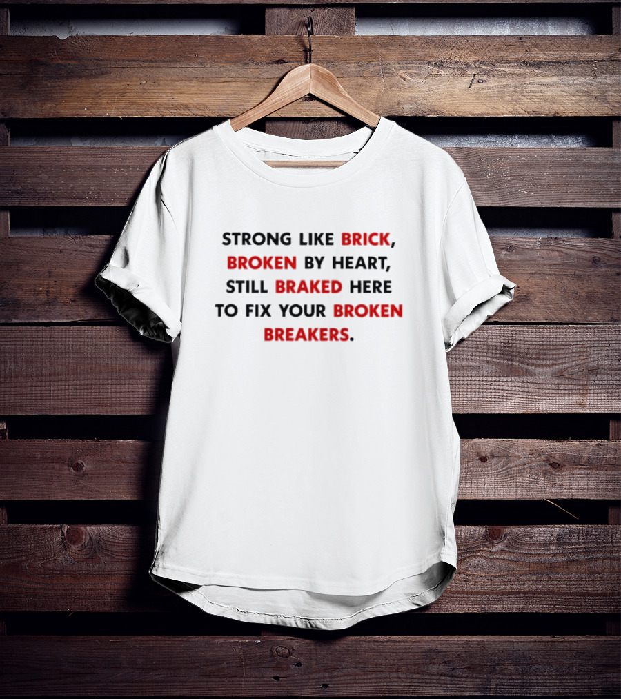 Strong Like Brick Broken By Heart Still Braked Here To Fix Your Broken Breakers T-Shirt