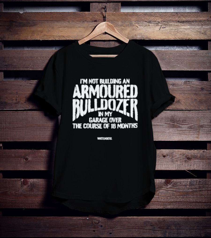 Whistlindiesel I'm Not Building An Armoured Bulldozer 18 Months T-Shirt