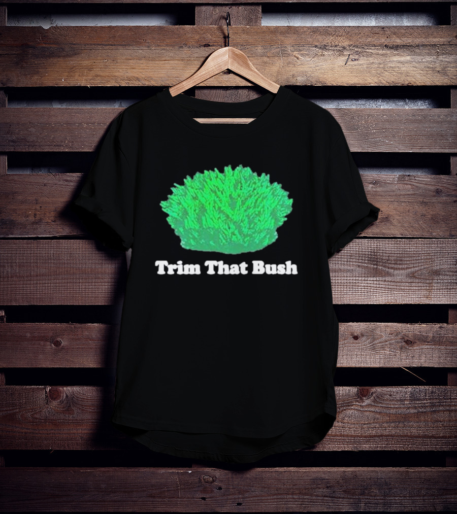 Middleclassfancy Trim That Bush Green Shrub Humor T-Shirt
