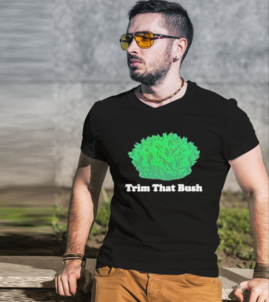 Middleclassfancy Trim That Bush Green Shrub Humor T-Shirt