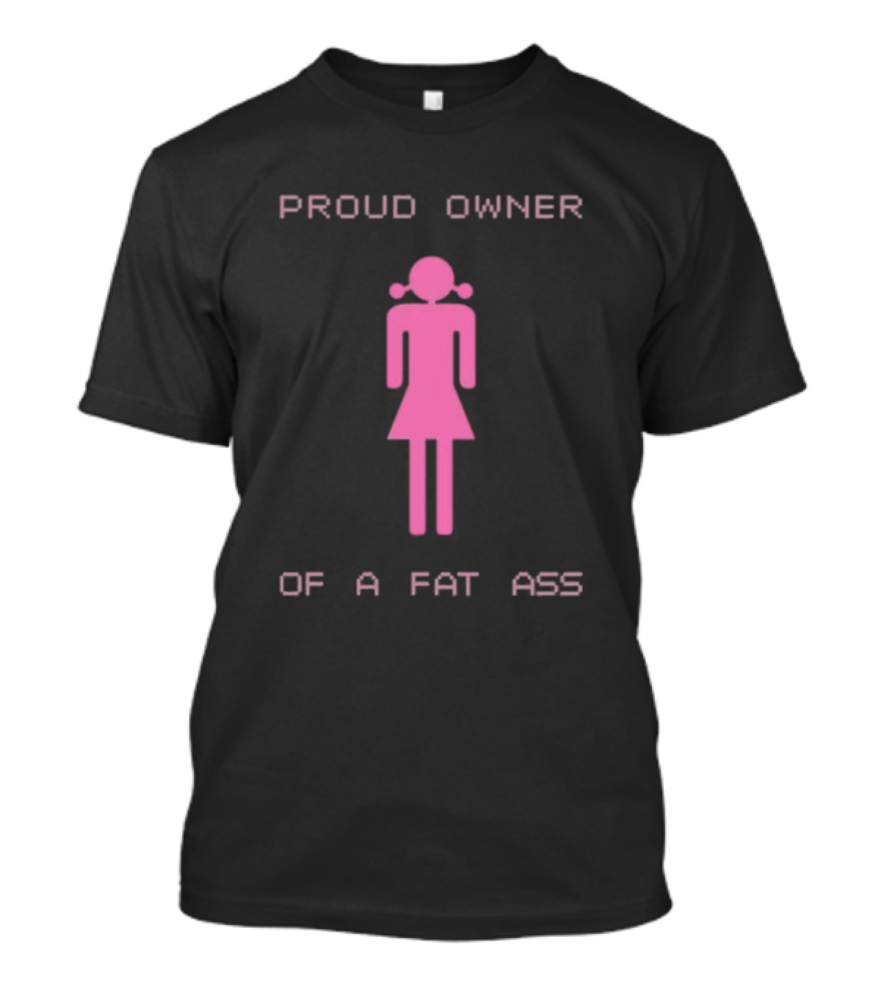 Proud Owner Of A Fat Ass Pink T-Shirt
