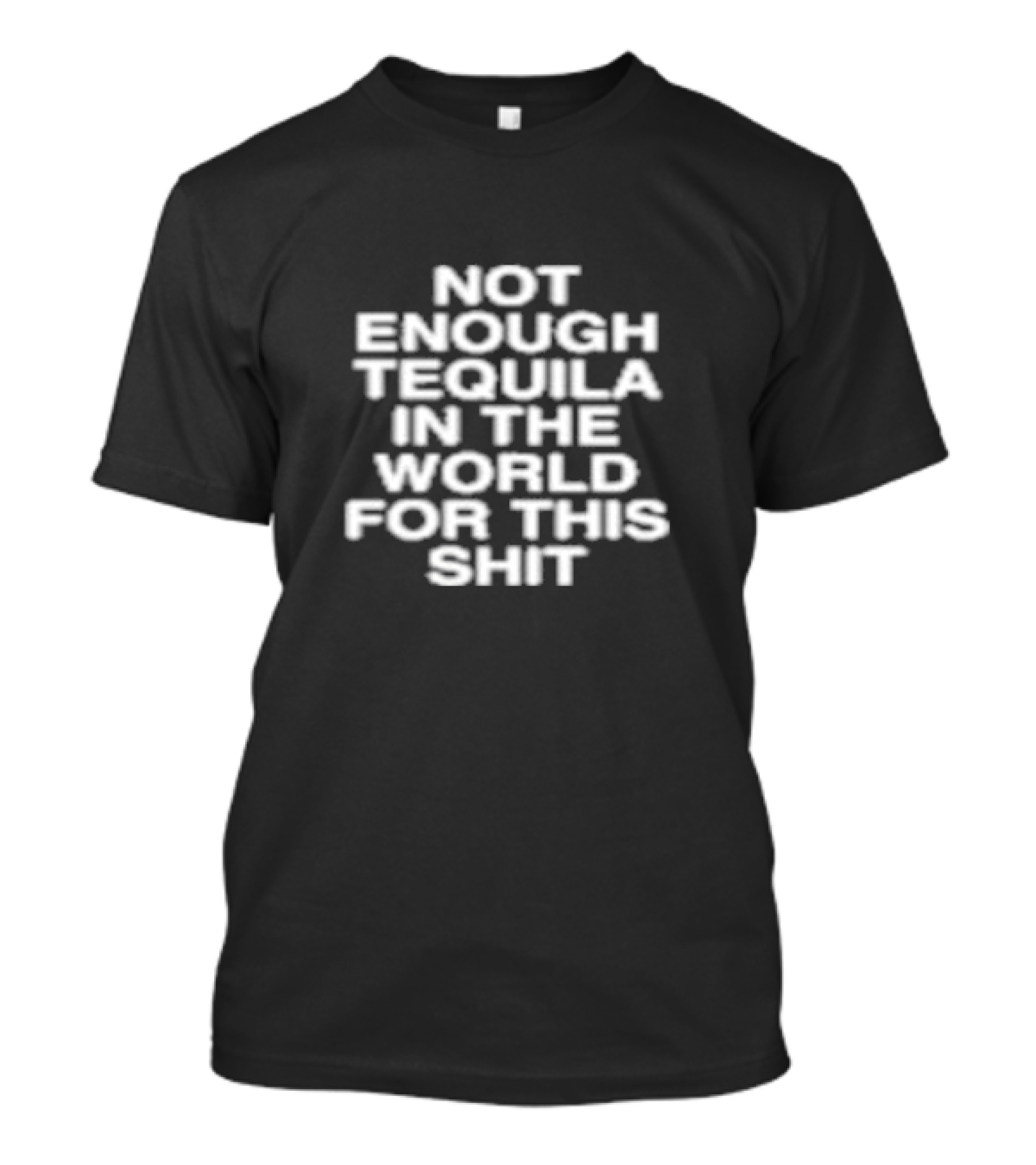 Assholes Live Forever Not Enough Tequila In The World For This Shit T-Shirt