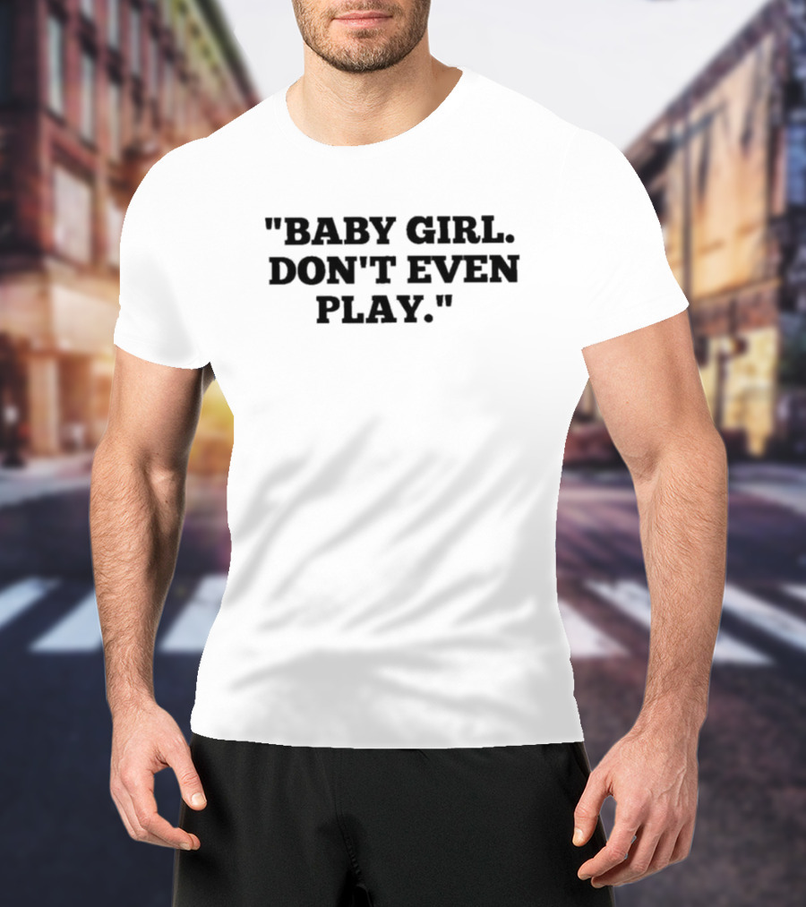 Baby Girl Don't Even Play T-Shirt