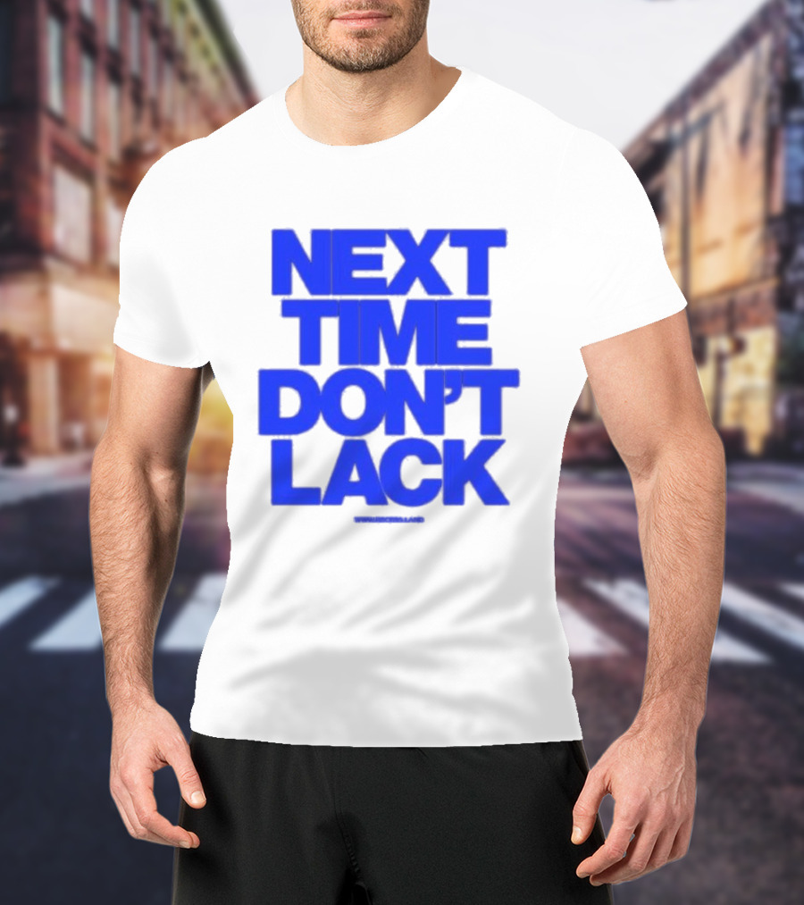 NEXT TIME DON'T LACK Bold Blue Text T-Shirt