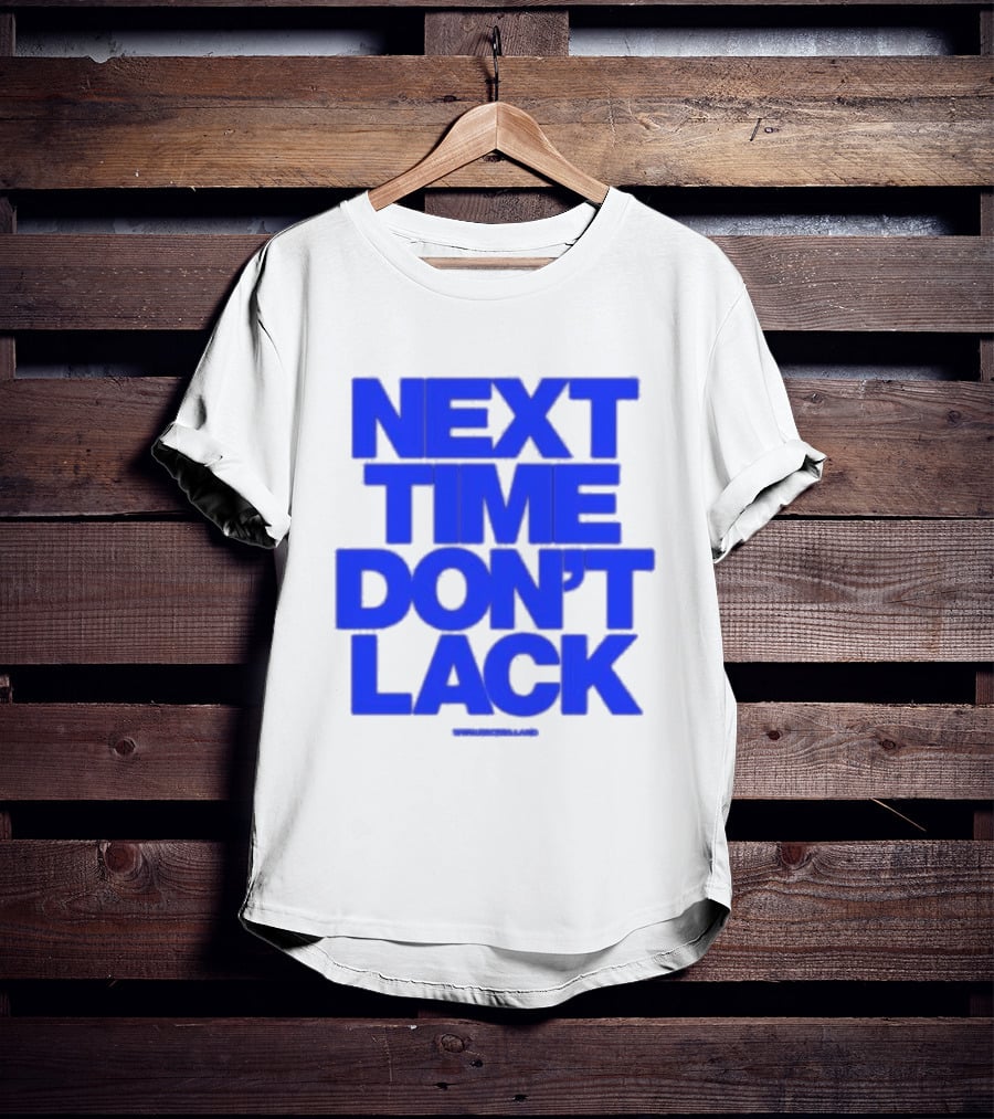 NEXT TIME DON'T LACK Bold Blue Text T-Shirt