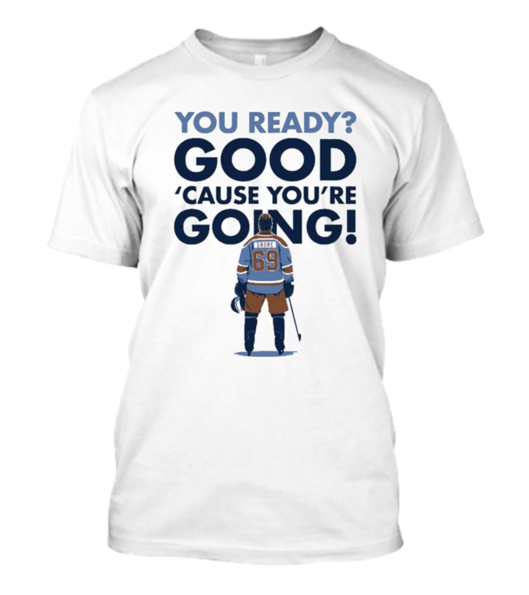 YOU READY GOOD 'CAUSE YOU'RE GOING HOCKEY PLAYER 69 T-Shirt