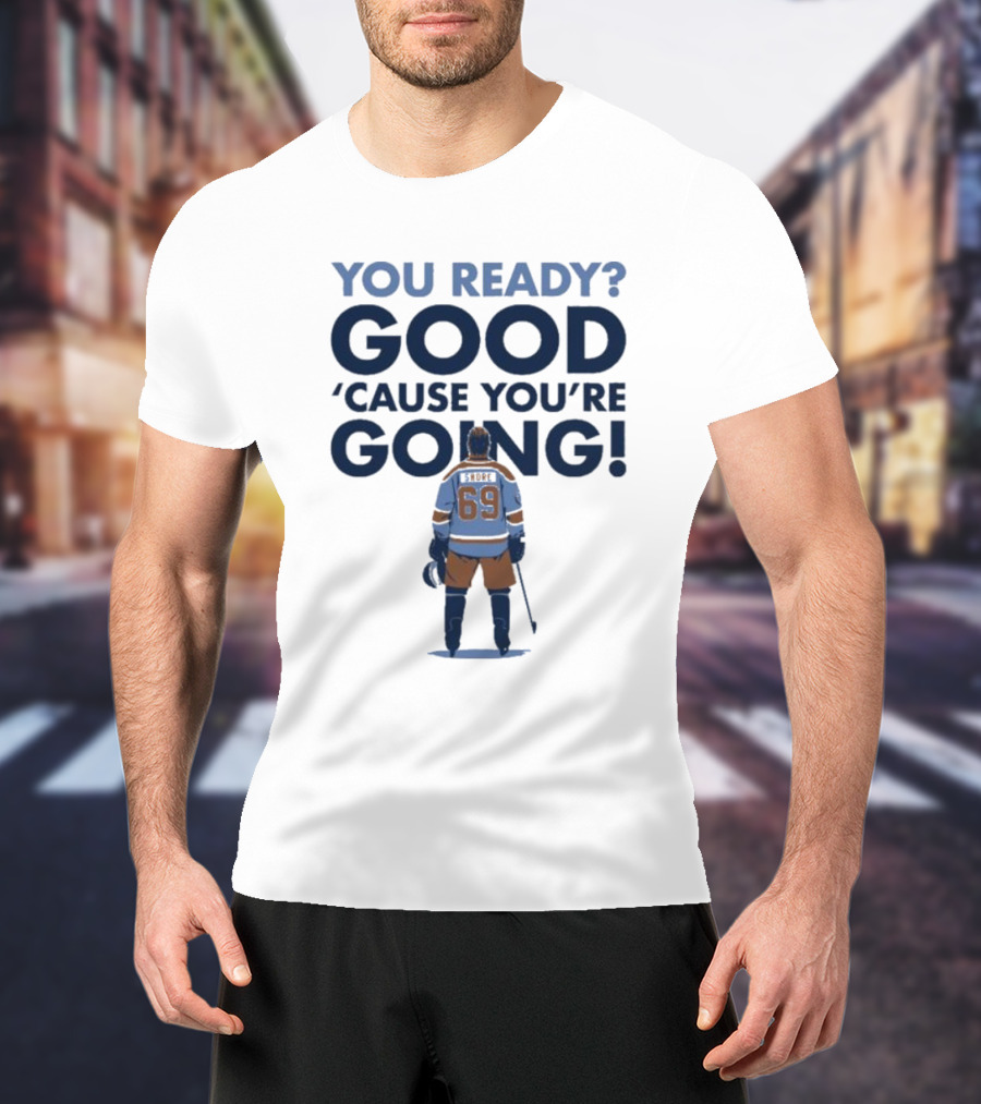 YOU READY GOOD 'CAUSE YOU'RE GOING HOCKEY PLAYER 69 T-Shirt