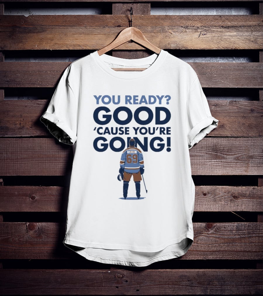 YOU READY GOOD 'CAUSE YOU'RE GOING HOCKEY PLAYER 69 T-Shirt