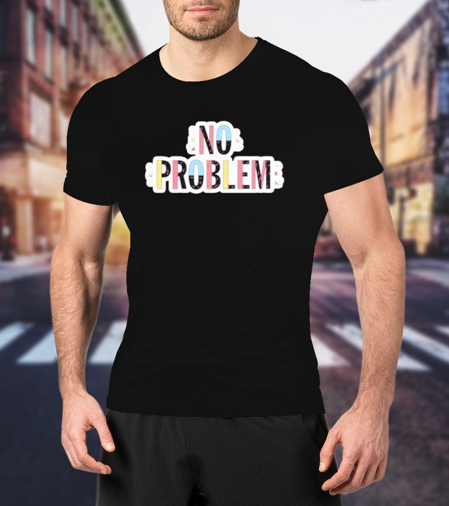 NO PROBLEM Makesomenoisedo T-Shirt