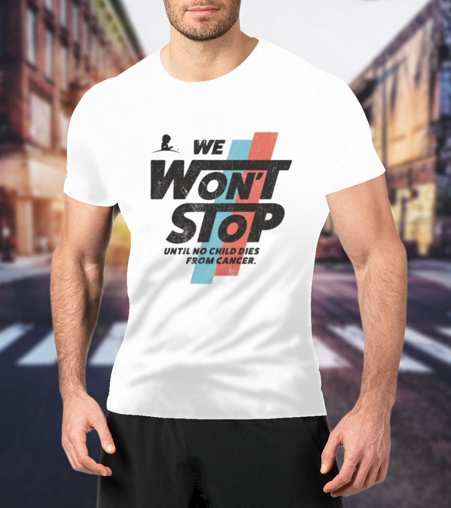 We Won’t Stop Until No Child Dies From Cancer T-Shirt