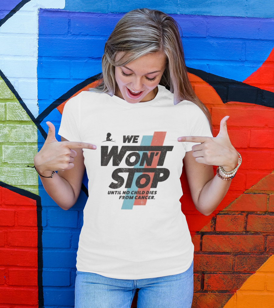 We Won’t Stop Until No Child Dies From Cancer T-Shirt