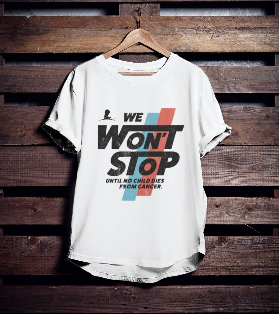 We Won’t Stop Until No Child Dies From Cancer T-Shirt