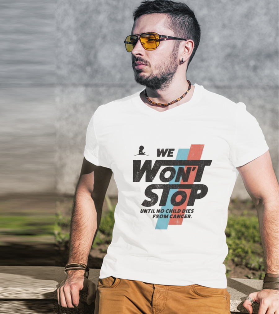 We Won’t Stop Until No Child Dies From Cancer T-Shirt