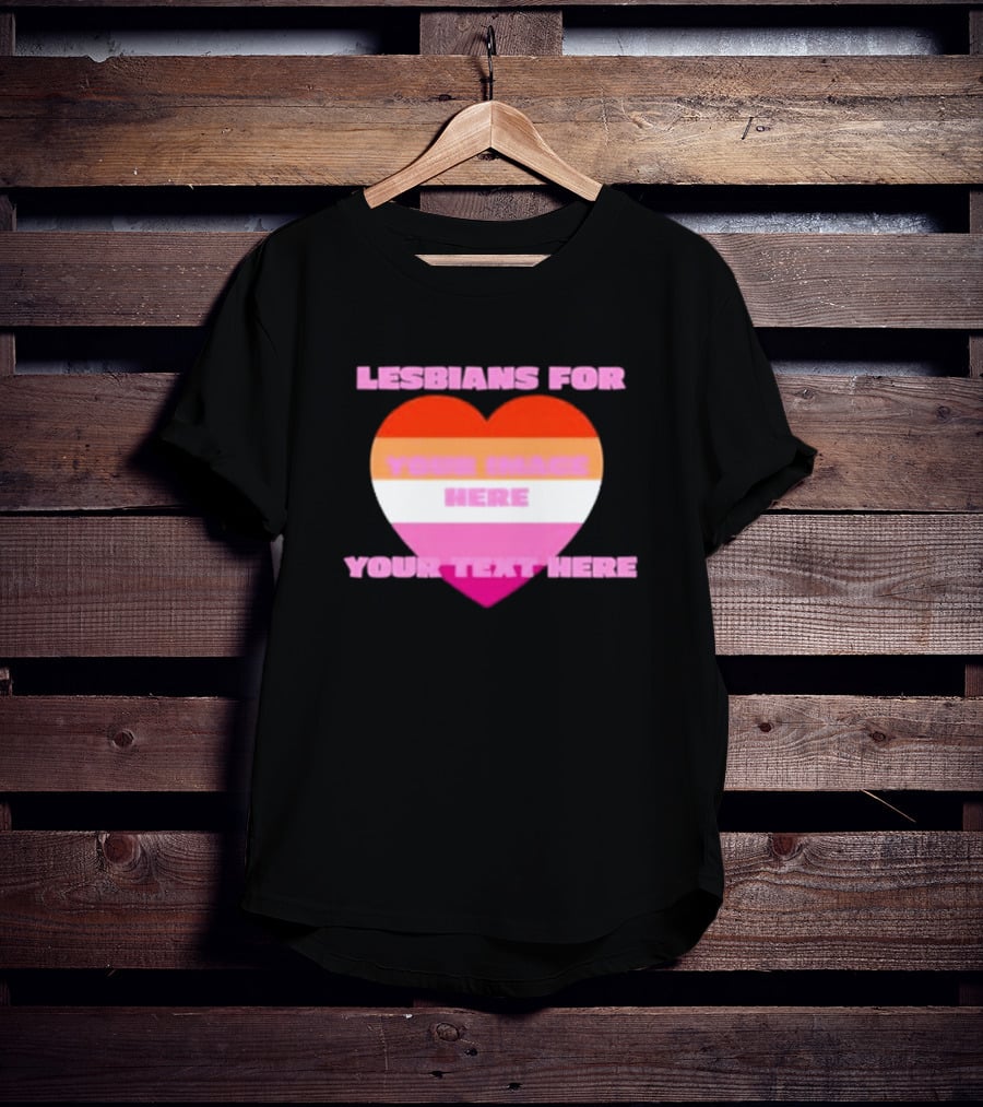 Lesbians For Your Image Here Your Text Here Heart T-Shirt