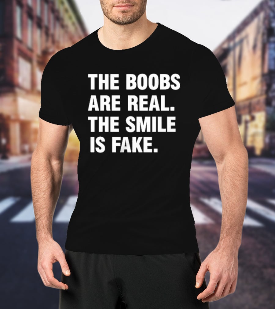 The Boobs Are Real The Smile Is Fake Humor T-Shirt