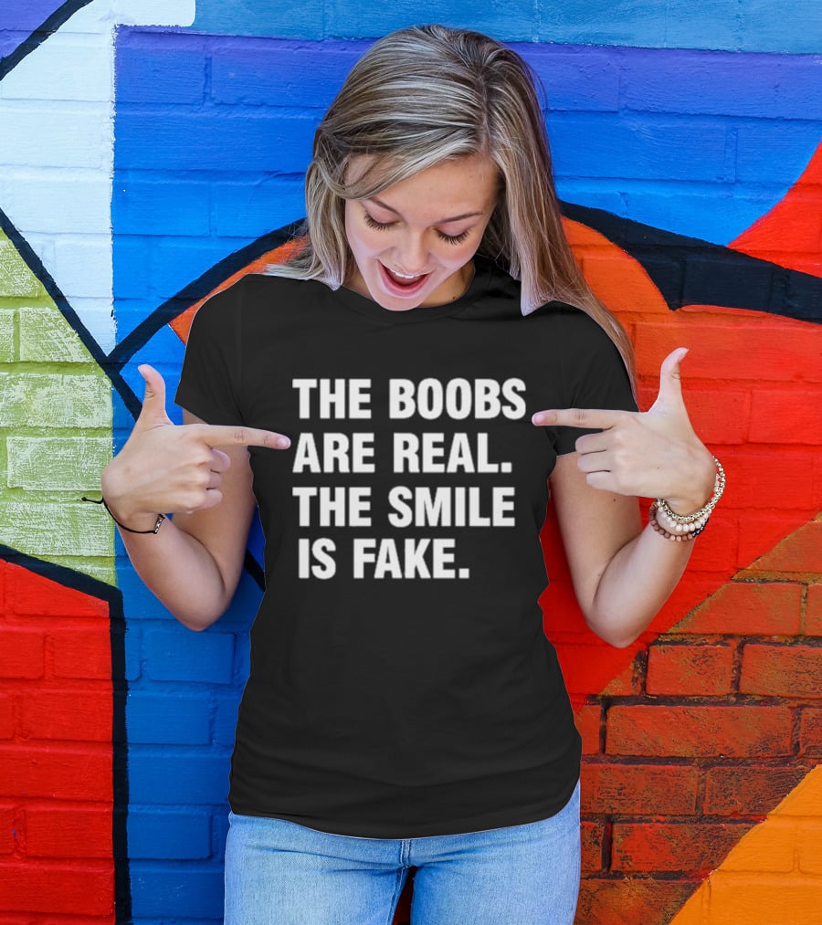 The Boobs Are Real The Smile Is Fake Humor T-Shirt
