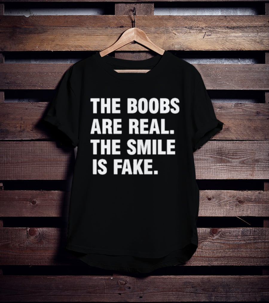 The Boobs Are Real The Smile Is Fake Humor T-Shirt