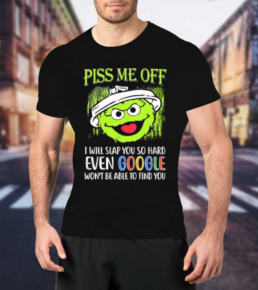 Piss Me Off I Will Slap You So Hard Even Google Won’t Be Able To Find You Oscar T-Shirt