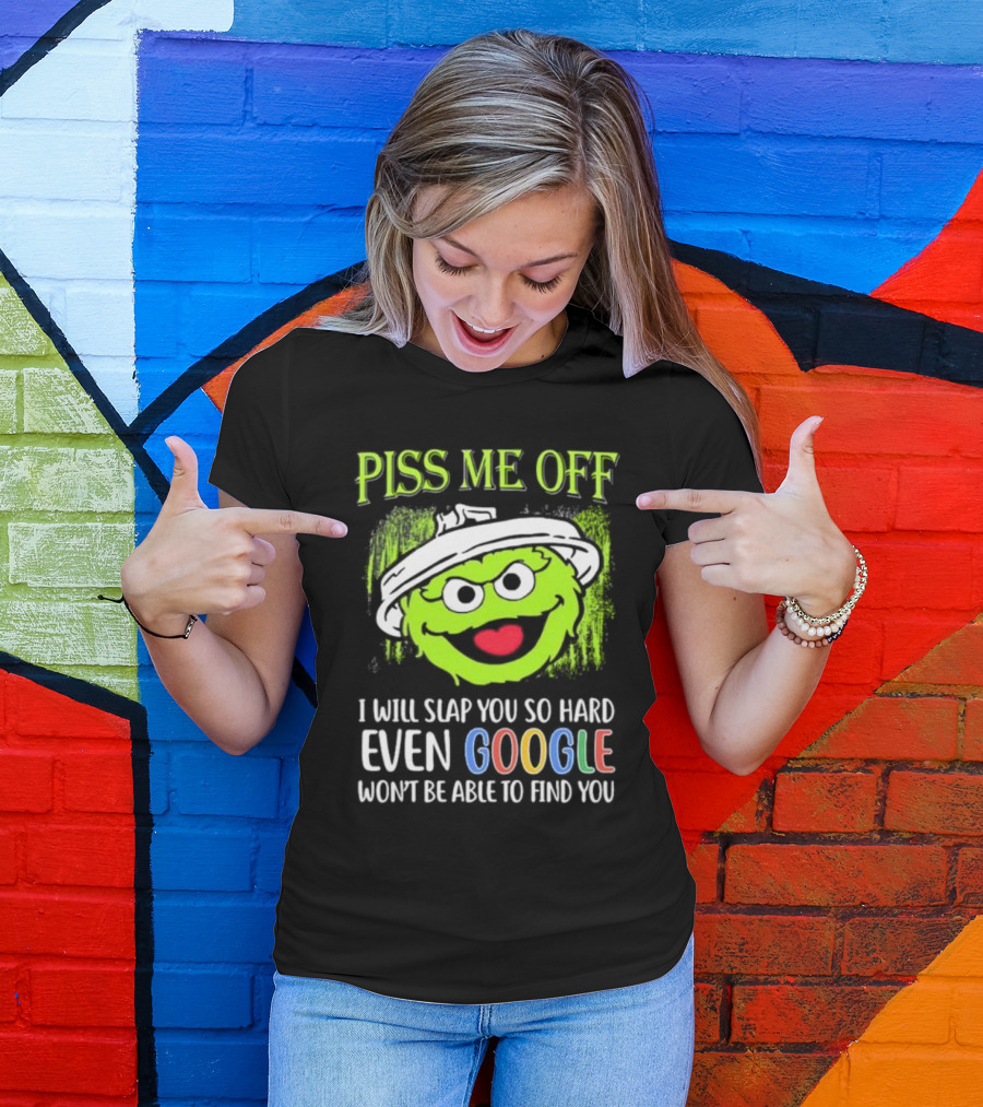 Piss Me Off I Will Slap You So Hard Even Google Won’t Be Able To Find You Oscar T-Shirt